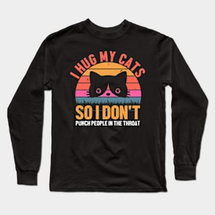 retro I Hug My Cats so i dont punch people in the throat Long Sleeve T-Shirt